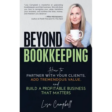 Beyond Bookkeeping: How to Partner with Your Clients, Add Tremendous Value, and Build a Profitable Business That Matters