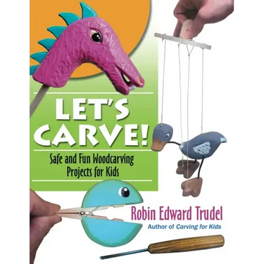 Let's Carve!: Safe and Fun Woodcarving Projects for Kids