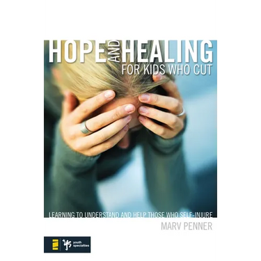 The Hope and Healing for Kids Who Cut: Learning to Understand and Help Those Who Self-Injure