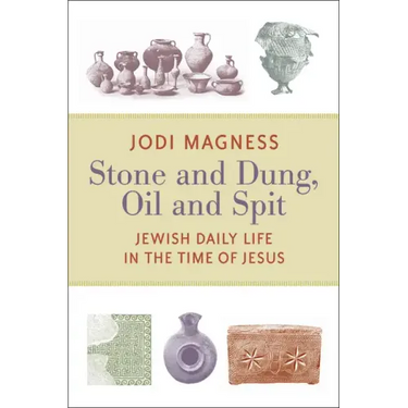 Stone and Dung, Oil and Spit: Jewish Daily Life in the Time of Jesus
