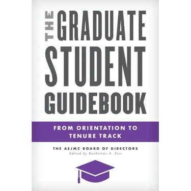 The Graduate Student Guidebook: From Orientation to Tenure Track