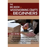 The Big Book of Woodworking Crafts for Beginners: DIY Woodwork Ideas With Step by Step Woodworking Projects and Plans Including Tips, Tools and Essent
