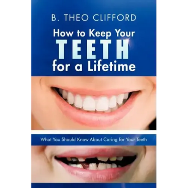 How to Keep Your Teeth for a Lifetime: What You Should Know about Caring for Your Teeth