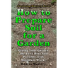 How to Prepare Soil for a Garden: Giving Your Garden the Very Best Soil Possible with Minimum Work!