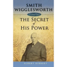 Smith Wigglesworth: Secret of His Power