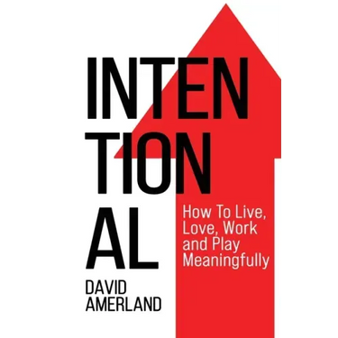 Intentional: How To Live, Love, Work and Play Meaningfully
