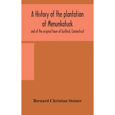 A history of the plantation of Menunkatuck and of the original town of Guilford, Connecticut: comprising the present towns of Guilford and Madison