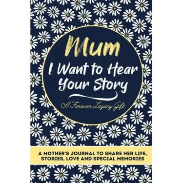 Mum, I Want To Hear Your Story: A Mothers Journal To Share Her Life, Stories, Love And Special Memories