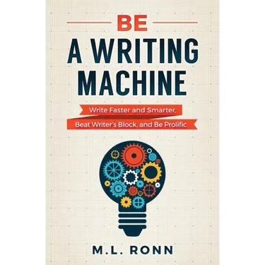 Be a Writing Machine: Write Faster and Smarter, Beat Writer's Block, and Be Prolific