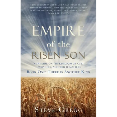 Empire of the Risen Son: A Treatise on the Kingdom of God-What it is and Why it Matters Book One: There is Another King