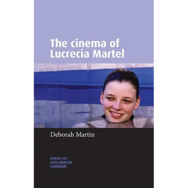 The Cinema of Lucrecia Martel
