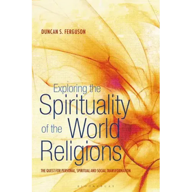 Exploring the Spirituality of the World Religions: The Quest for Personal, Spiritual and Social Transformation