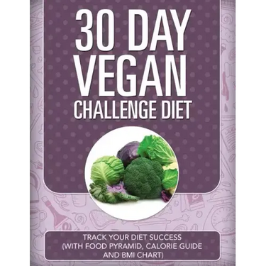 30 Day Vegan Challenge Diet: Track Your Diet Success (with Food Pyramid, Calorie Guide and BMI Chart)