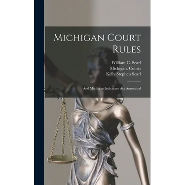 Michigan Court Rules: And Michigan Judicature Act Annotated