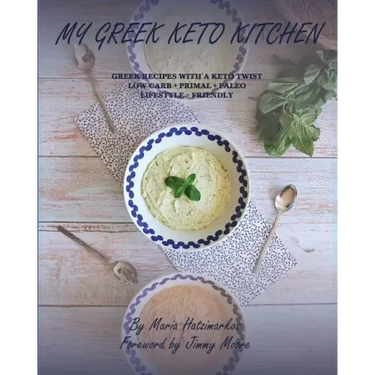 My Greek Keto Kitchen: Greek Recipes with a Keto Twist Low - Carb + Primal + Paleo Lifestyle Friendly