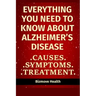Everything you need to know about Alzheimer's Disease: Causes, Symptoms, Treatment