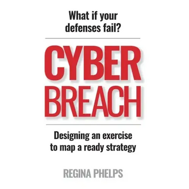 Cyber Breach: What if your defenses fail? Designing an exercise to map a ready strategy
