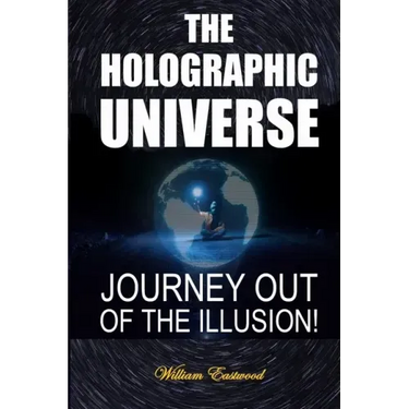 The Holographic Universe: Journey Out of the Illusion!