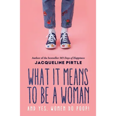What it Means to BE a Woman: And YES, Women do Poop!