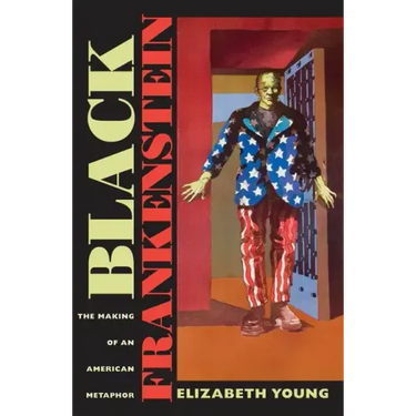 Black Frankenstein: The Making of an American Metaphor