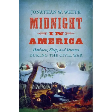 Midnight in America: Darkness, Sleep, and Dreams During the Civil War