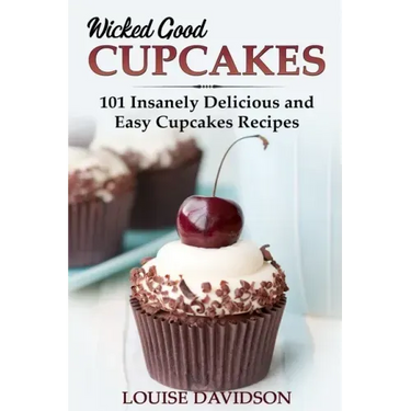 Wicked Good Cupcakes: Insanely Delicious and Easy Cupcake Recipes