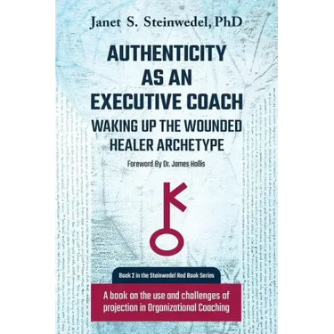 Authenticity as an Executive Coach: Waking up the Wounded Healer Archetype: A book on the use and challenges of projection in Organizational Coaching