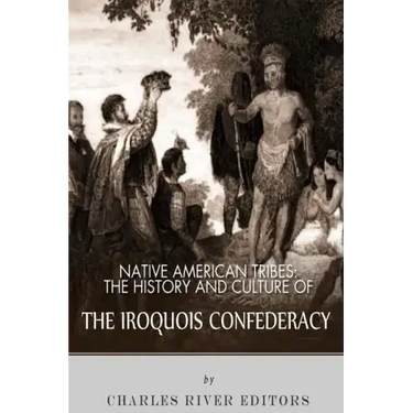 Native American Tribes: The History and Culture of the Iroquois Confederacy
