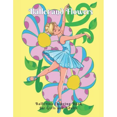 Ballet and Flowers: Ballerina Coloring Book for Girls and Adults