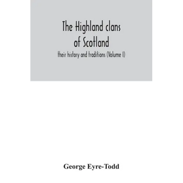The Highland clans of Scotland; their history and traditions (Volume I)