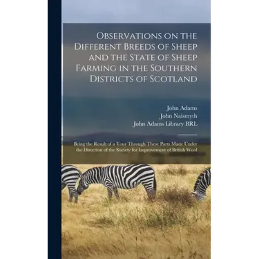 Observations on the Different Breeds of Sheep and the State of Sheep Farming in the Southern Districts of Scotland: Being the Result of a Tour Through