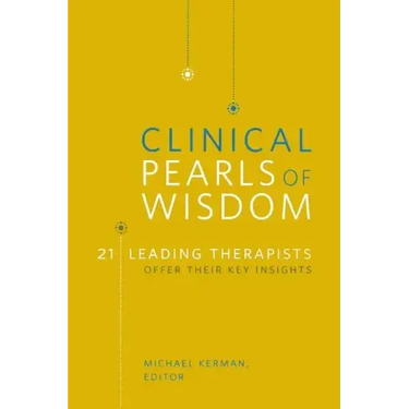 Clinical Pearls of Wisdom: 21 Leading Therapists Offer Their Key Insights