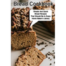 Bread Cookbook Simple And Quick Bread Recipes That Should Be In Every Home Baker'S Library: Bread Cookbook