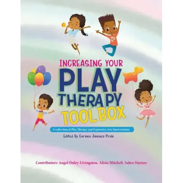 Increasing Your Play Therapy Tool Box: A Collection of Play Therapy and Expressive Arts Interventions