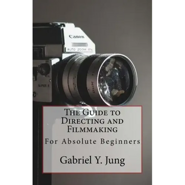The Guide to Directing and Filming for Absolute Beginners: This Is a Small But Effective Guide for People Who Have an Interest for Film-Making and Dir