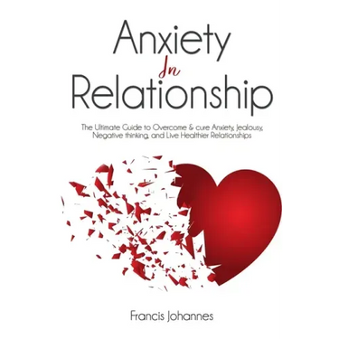 anxiety in relationship: The Ultimate Guide to Overcome & cure Anxiety, Jealousy, Negative thinking, and Live Healthier Relationships