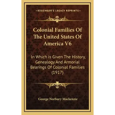 Colonial Families Of The United States Of America V6: In Which Is Given The History, Genealogy And Armorial Bearings Of Colonial Families (1917)