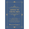 Advice to Young Men - And (Incidentally) to Young Women in the Middle and Higher Ranks of Life: In a Series of Letters, Addressed to a Youth, a Bachel