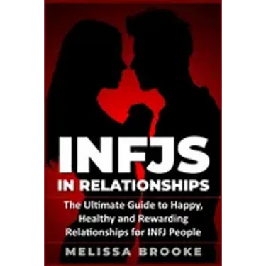 Infj: INFJs in Relationships: The Ultimate Guide to Happy, Healthy and Rewarding Relationships for INFJ People