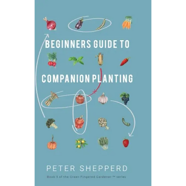 Beginners Guide to Companion Planting: Gardening Methods using Plant Partners to Grow Organic Vegetables
