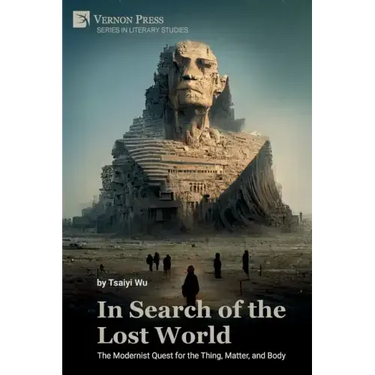In Search of the Lost World: The Modernist Quest for the Thing, Matter, and Body