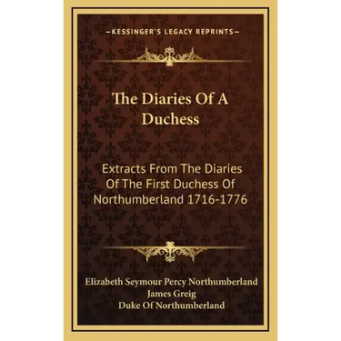 The Diaries of a Duchess: Extracts from the Diaries of the First Duchess of Northumberland 1716-1776