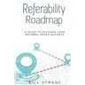 Referability Roadmap: A Guide To Building Your Referral-Based Business