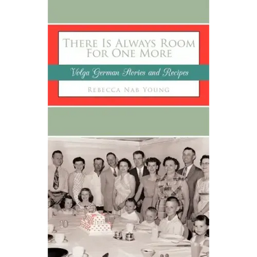 There Is Always Room For One More: Volga German Stories and Recipes