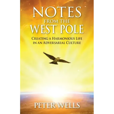 Notes From The West Pole: Creating a Harmonious Life in an Adversarial Culture