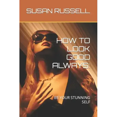 How to Look Good Always: Be Your Stunning Self