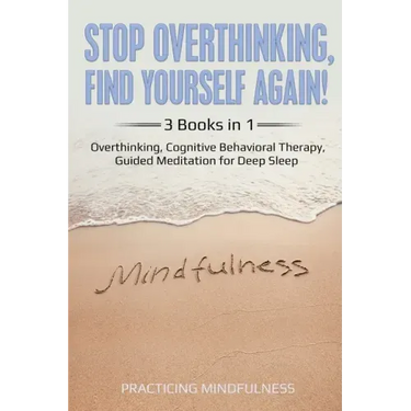 Stop Overthinking, Find Yourself Again 3 Books in 1: Overthinking, Cognitive Behavioral Therapy, Guided Meditation for Deep Sleep
