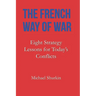 The French Way of War: Eight Strategy Lessons for Today's Conflicts