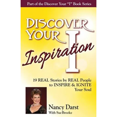Discover Your Inspiration Nancy Darst Edition: Real Stories by Real People to Inspire and Ignite Your Soul