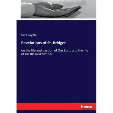 Revelations of St. Bridget: on the life and passion of Our Lord, and the life of His Blessed Mother